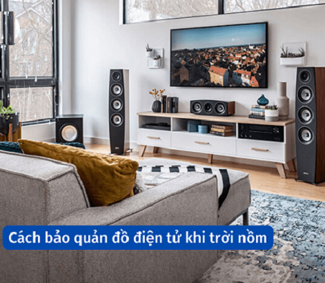 Mách bạn cách bảo quản đồ điện tử trong mùa nồm ẩm